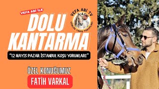 🔴CANLI YAYIN  12 Mayıs Pazar İstanbul Yorumları  Vefa Abi İle Dolu Kantarma  KONUK FATİH VARKAL [upl. by Aisenet29]