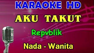 AKU TAKUT  Repvblik  KARAOKE Nada Wanita HD  DDO [upl. by Alderman]