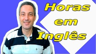 A Lógica do Inglês 41  Como dizer as HORAS em inglês [upl. by Spiro]