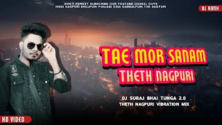 TAE MOR SANAM  NEW THETH NAGPURI  VIBRATION MIX DJ SURAJ BHAI TUNGA 20 [upl. by Nylauqcaj]