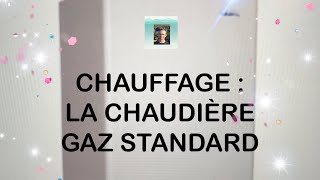 CHAUFFAGE  LA CHAUDIÈRE GAZ STANDARD [upl. by Jochebed45]