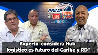 PRIME TIME  quotExperto considera Hub logistico es futuro del Caribe y RDquot [upl. by Kosel]