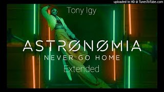 Tony Igy  Astronomia Never Go Home Extended Mix [upl. by Accissej]