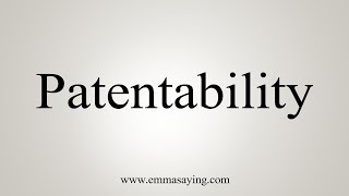 How To Say Patentability [upl. by Pantin]