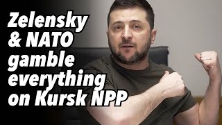 Zelensky amp NATO gamble everything on Kursk Nuclear Power Plant [upl. by Giardap990]