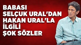 Babası Selçuk Uraldan Hakan Uralla ilgili şok sözler Tek gecelik ilişkimin ürünü [upl. by Akiwak]