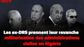 Les exDRS prennent leur revanche militarisation des administrations civiles en Algérie [upl. by Eenafets867]