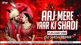 Aaj Mere Yaar Ki Shadi Hai  Punjabi Vibe  Dj Shish Remix [upl. by Perce]