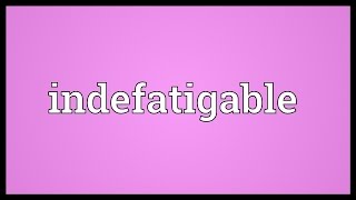 Indefatigable Meaning [upl. by Berneta]