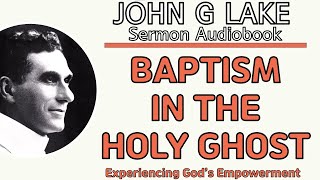 John G Lake  Baptism in the Holy Ghost Sermon Audiobook  Baptism in the Holy Spirit [upl. by Odraode476]