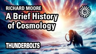 Richard Moore A Brief History of Cosmology  Thunderbolts [upl. by Tserrof]