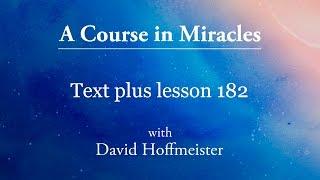 ACIM Lesson  182 Plus Text from Chapter 23 by David Hoffmeister A Course in Miracles [upl. by Nothsa]