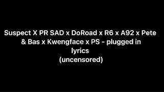 Suspect x PR SAD x DoRoad x R6 x A92 x Pete amp Bas x Kwengface X PS  plugged in  lyrics [upl. by Manda154]