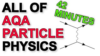 ALL of AQA Particle Physics in 42 minutes  A Level Physics Revision [upl. by Pisano365]