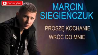 Marcin Siegieńczuk  Proszę kochanie wróć do mnie [upl. by Yngiram]