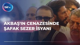 AKBAŞIN CENAZESİNDE ŞAFAK SEZER İSYANI [upl. by Suinuj]