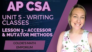 AP CSA  Unit 5 Writing Classes – Lesson 3 Accessor and Mutator Methods [upl. by Niatsirt848]