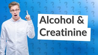 Is alcohol bad for creatinine [upl. by Bierman]