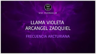 🔥 LLAMA VIOLETA 💜 ARCANGEL ZADQUIEL  FRECUENCIA ARCTURIANA  Vivi Pedraglio [upl. by Ardnaskela]