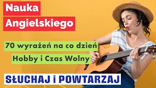 Nauka Angielskiego 70 Kluczowych Zwrotów dotyczących Wolnego Czasu i Hobby [upl. by Edmond]