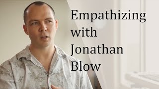 Empathizing with Jonathan Blow [upl. by Rosio]