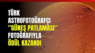 Türk Astrofotoğrafçı Güneş Patlaması Fotoğrafıyla Ödül Kazandı [upl. by Aimat]