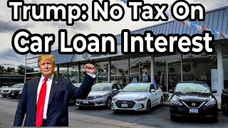 Trump No Taxes On Car Loan Interest [upl. by Kerge]