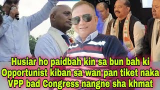 Husiar ho paidbah kin sa bun bah ki Opportunist kiban sa wan pan tiket naka VPP bad Congress mynta 😱 [upl. by Aivekahs]