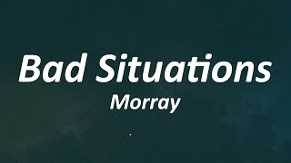 Morray  Bad Situations Lyrics [upl. by Nosirb]