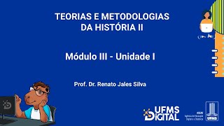 UFMS Digital Teorias e Metodologias da História II  Módulo 3  Unidade 1 [upl. by Anyahs]