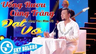 Uống Rượu Cùng Trăng  Đạt Võ  Sáng Tác  Kim Vũ  MV OFFICIAL [upl. by Manchester280]