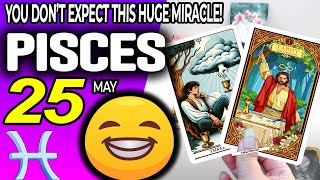 Pisces ♒ 🍀YOU DON’T EXPECT THIS HUGE MIRACLE❗️💖 horoscope for today MAY 25 2024 ♒ Pisces tarot MAY [upl. by Einnim]