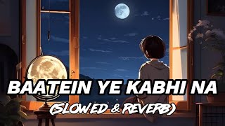 Baatein Ye Kabhi Na  Slowed amp Reverb   Arjit Singh  Khamoshiyan  Lyrics  Lofi  Titan Music [upl. by Juback]