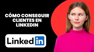 Cómo conseguir clientes en linkedin 2024 actualizado [upl. by Mulford]