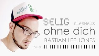 SeligGlashaus  ohne dich Cover Bastian Lee Jones [upl. by Depoliti396]