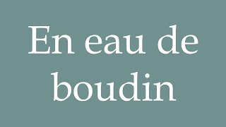 How to Pronounce En eau de boudin In pudding water Correctly in French [upl. by Valentine]