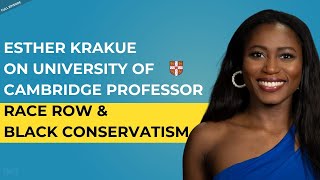 Black Conservatism Cambridge Professor Race Row amp More  Esther Krakue  Ep 47 [upl. by Llet]