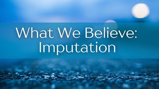 quotWhat We Believe Imputationquot [upl. by Nnailuj75]