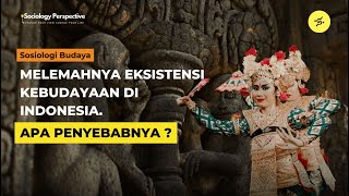 SOSIOLOGI BUDAYA MELEMAHNYA EKSISTENSI KEBUDAYAAN DI INDONESIA APA PENYEBABNYA [upl. by Rombert]