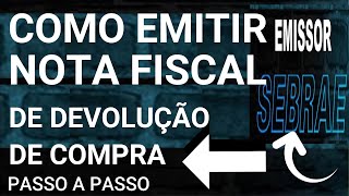 COMO EMITIR NOTA FISCAL DE DEVOLUÇÃO DE COMPRA PASSO A PASSO NO EMISSOR SEBRAE [upl. by Gish128]