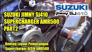 Jimny Sj410 Supercharger AMR500 Part 2  Konsep Layout Pemasangan Supercharger AISIN AMR500 [upl. by Oicnanev541]