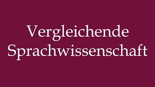 How to Pronounce Vergleichende Sprachwissenschaft Comparative Linguistics in German [upl. by Ahsiki]