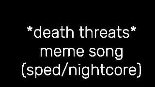 death threats meme song spednightcore [upl. by Chally]