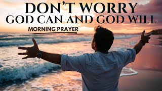 Dont Worry God Can And God Will  Jesus  MORNING PRAYER [upl. by Berneta922]