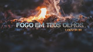 FOGO EM TEUS OLHOS  LOUVOR IIR LETRA [upl. by Etnoled995]