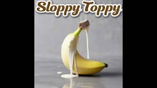 Sloppy Toppy [upl. by Yarw]