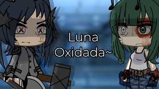 quotLuna oxidadaquot Lore Original LunaOfficialJ24 [upl. by Danete]