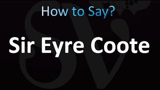 How to Pronounce Sir Eyre Coote correctly [upl. by Gertrudis]