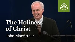 John MacArthur The Holiness of Christ [upl. by Nerta669]