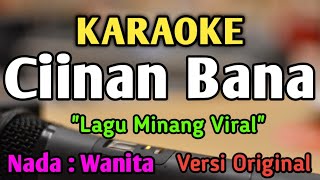 CIINAN BANA  KARAOKE  NADA WANITA CEWEK RENDAH  Lagu Minang  Versi Original  Fauzana [upl. by Aset]